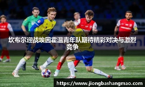 坎布尔迎战埃因霍温青年队期待精彩对决与激烈竞争