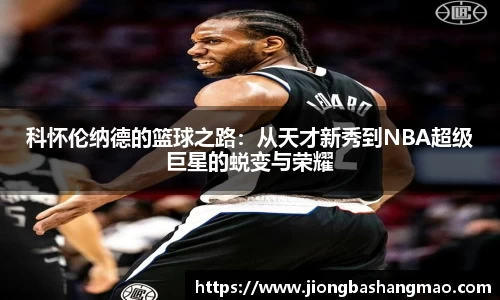 科怀伦纳德的篮球之路：从天才新秀到NBA超级巨星的蜕变与荣耀